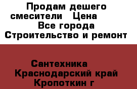 Продам дешего смесители › Цена ­ 20 - Все города Строительство и ремонт » Сантехника   . Краснодарский край,Кропоткин г.